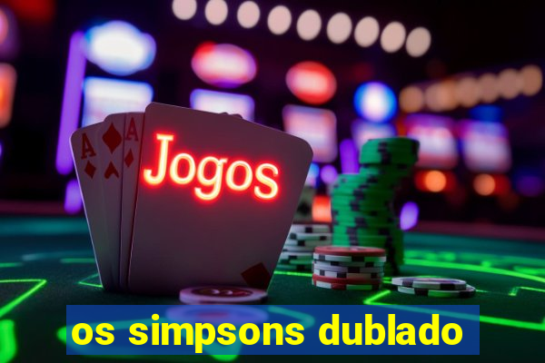 os simpsons dublado